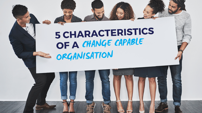 5 characteristics of a change capable organisation